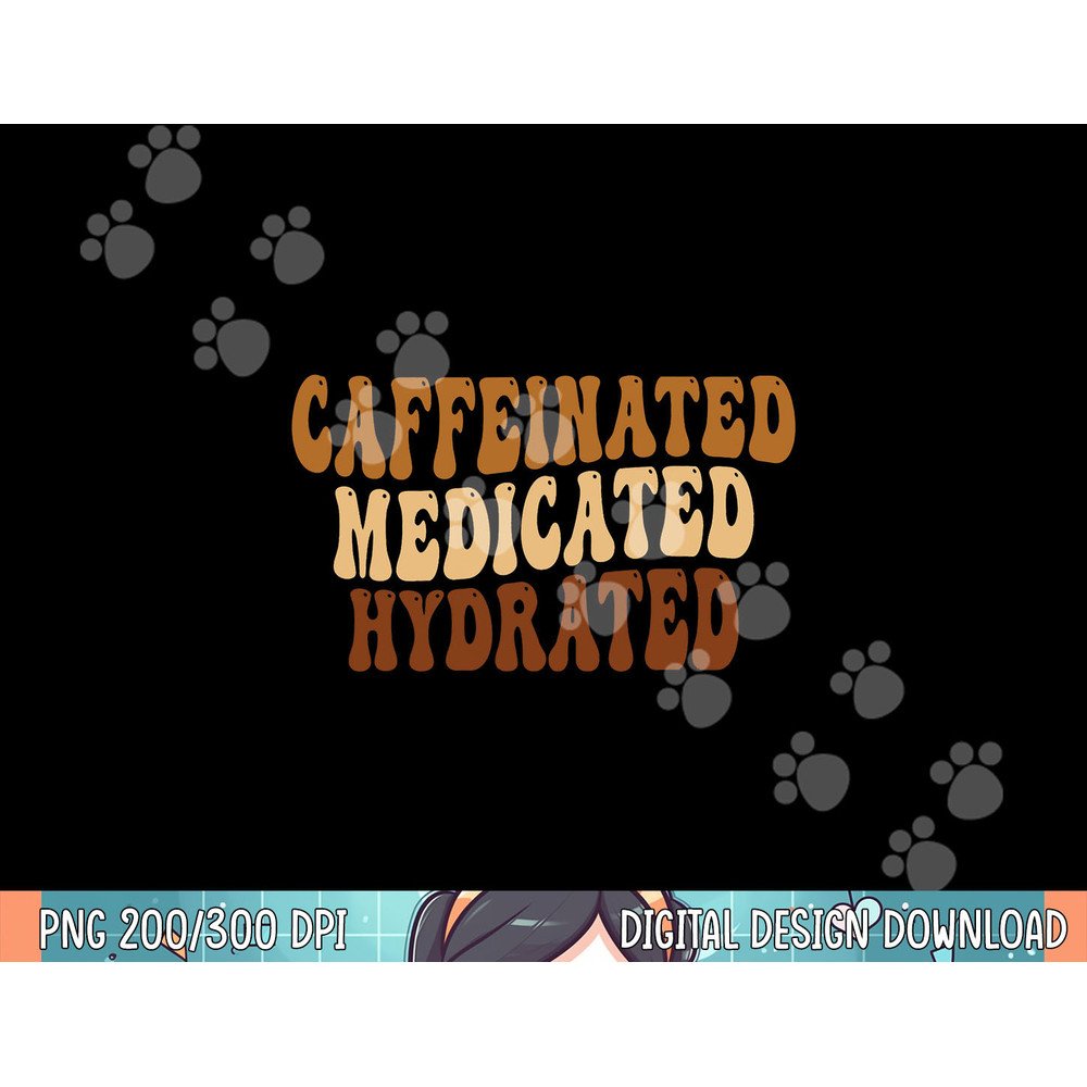 caffeinated medicated hydrated saying nurse teacher copy.jpg