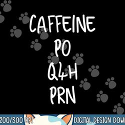 caffeine prescription po q4h prn medical profession png, sublimation copy