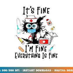 black cat it s fine i m fine everything is fine nurse life  png, sublimation copy
