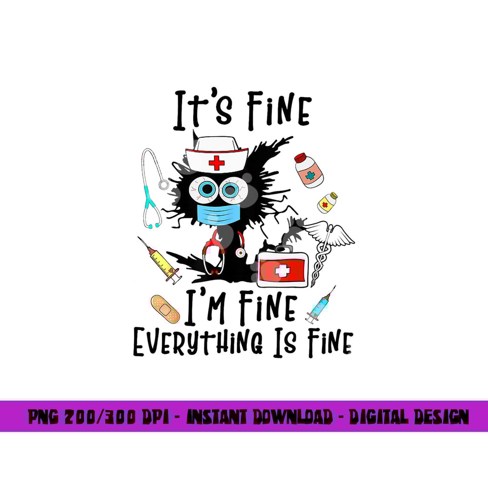 Black Cat It s Fine I m Fine Everything Is Fine Nurse Life png, sublimation copy.jpg