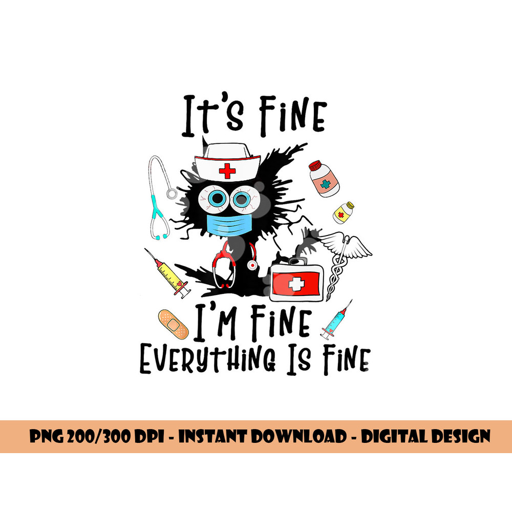 Black Cat It s Fine I m Fine Everything Is Fine Nurse Life png, sublimation copy.jpg
