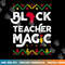 Black Teacher Magic Shirt Teacher Black History Month  png, sublimation copy.jpg