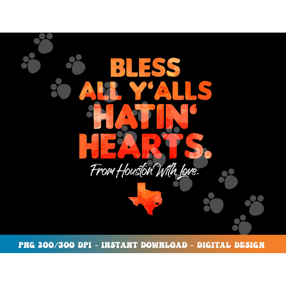 Bless All Y alls Hatin  Hearts Houston With Love png, sublimation copy.jpg
