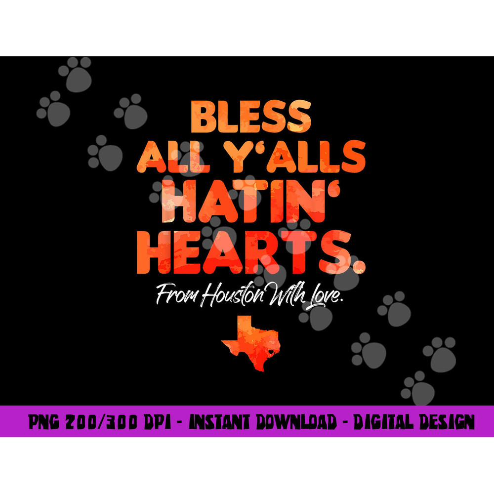 Bless All Y alls Hatin Hearts Houston With Love png, sublimation copy.jpg