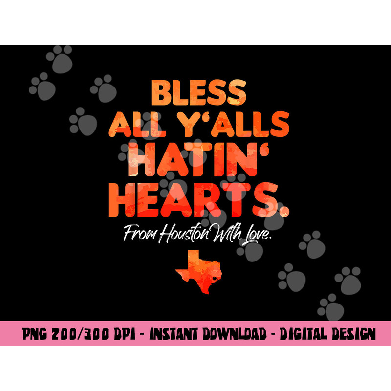 Bless All Y alls Hatin Hearts Houston With Love png, sublimation copy.jpg