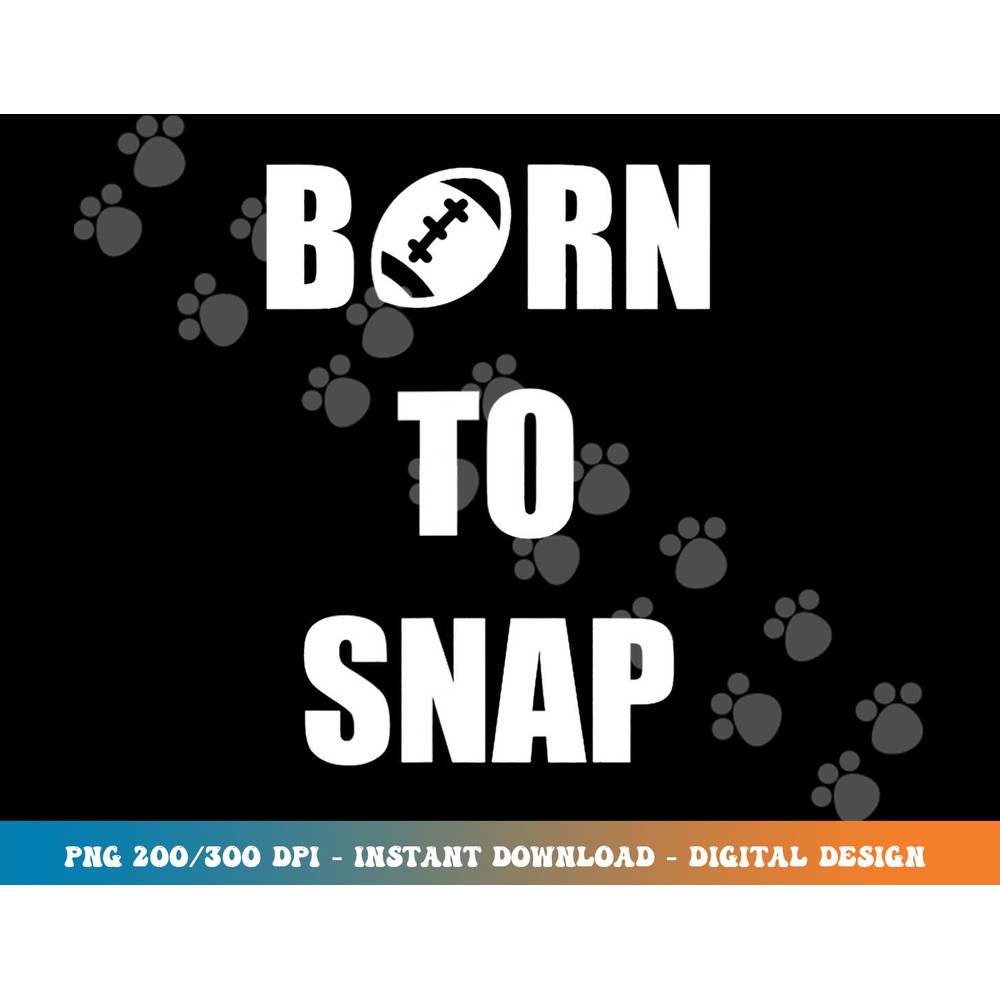 Born to Snap Football Center Long Snapper png, sublimation copy.jpg