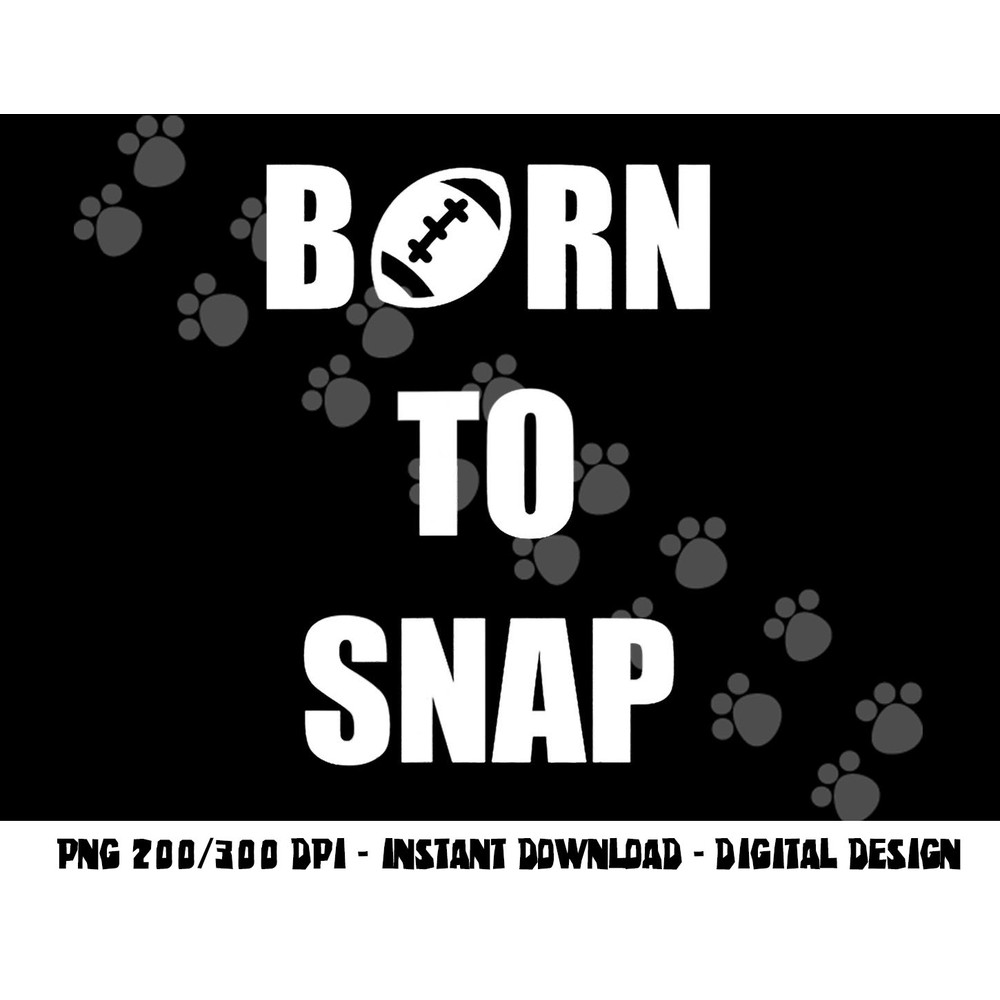 Born to Snap Football Center Long Snapper png, sublimation copy.jpg