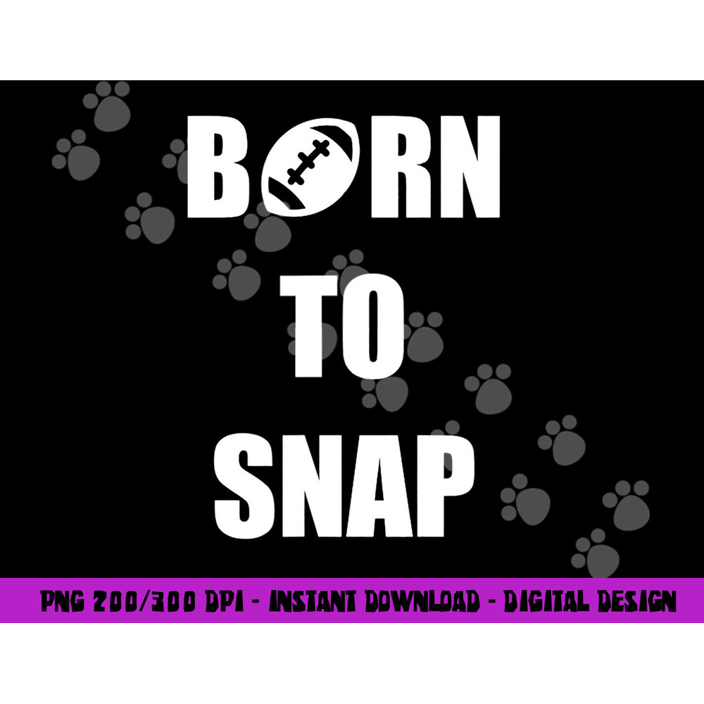 Born to Snap Football Center Long Snapper png, sublimation copy.jpg