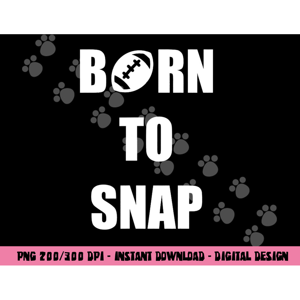 Born to Snap Football Center Long Snapper png, sublimation copy.jpg