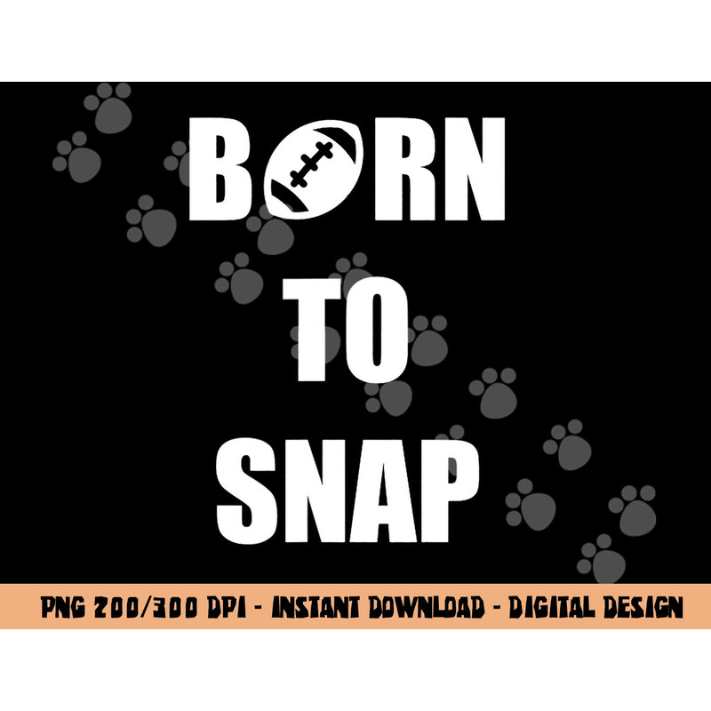 Born to Snap Football Center Long Snapper png, sublimation copy.jpg