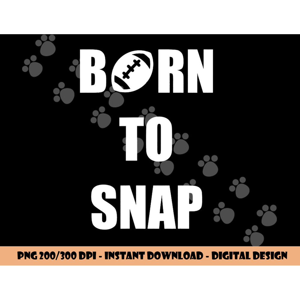 Born to Snap Football Center Long Snapper png, sublimation copy.jpg