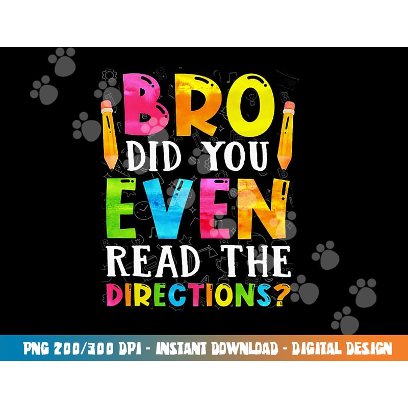 Bro Did You Even Read The Directions Funny Teacher png, sublimation copy.jpg