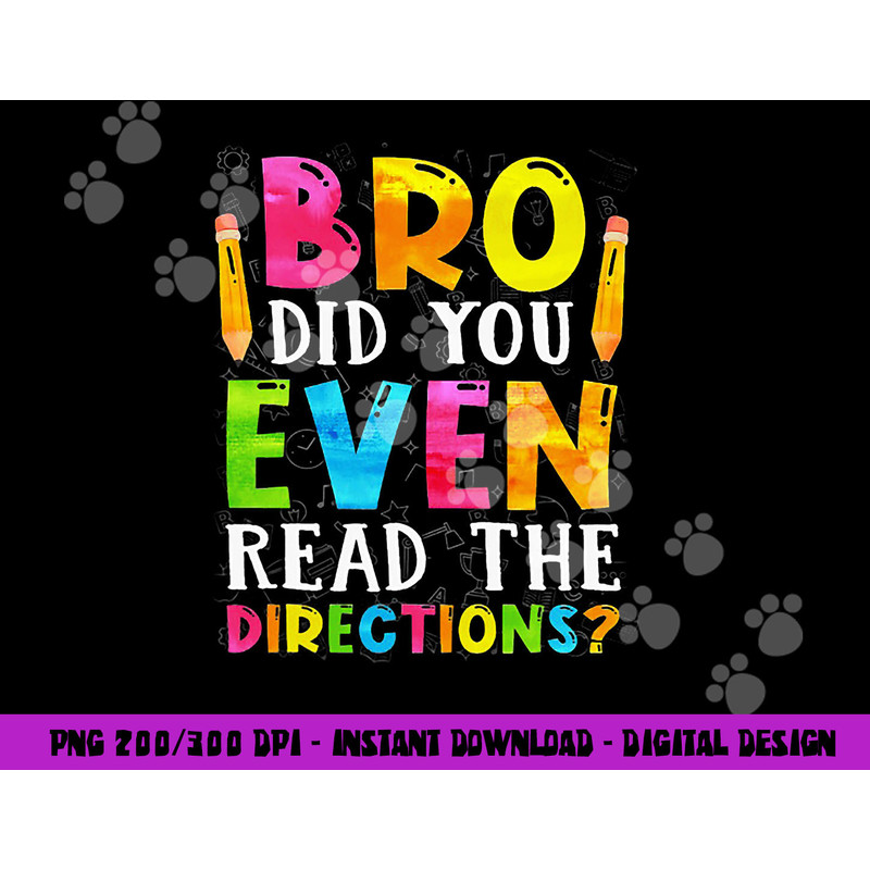 Bro Did You Even Read The Directions Funny Teacher  png, sublimation copy.jpg