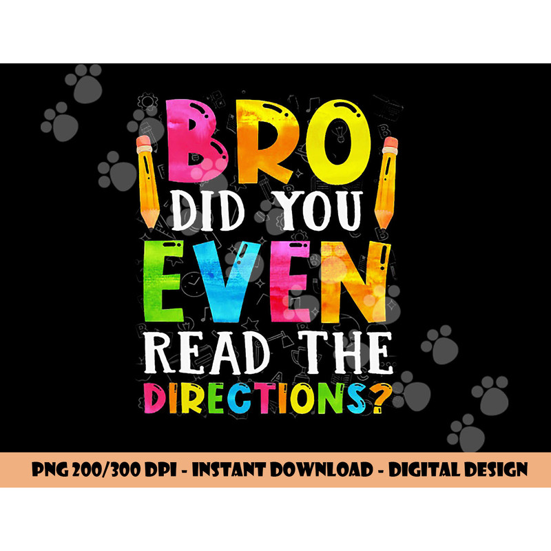 Bro Did You Even Read The Directions Funny Teacher  png, sublimation copy.jpg
