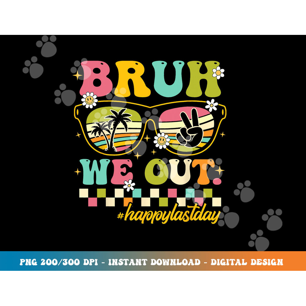 Bruh We Out Happy Last Day Of School Teacher Boy Girl Summer  png, sublimation copy.jpg