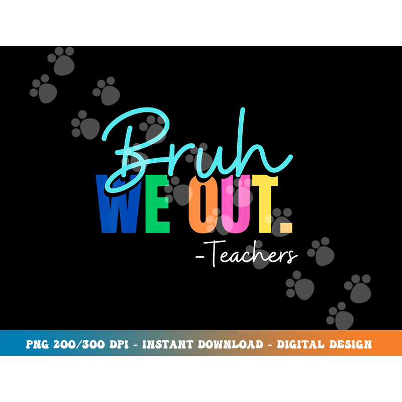Bruh We Out Teachers Last day Of School Teacher Summer 2023  png, sublimation copy.jpg