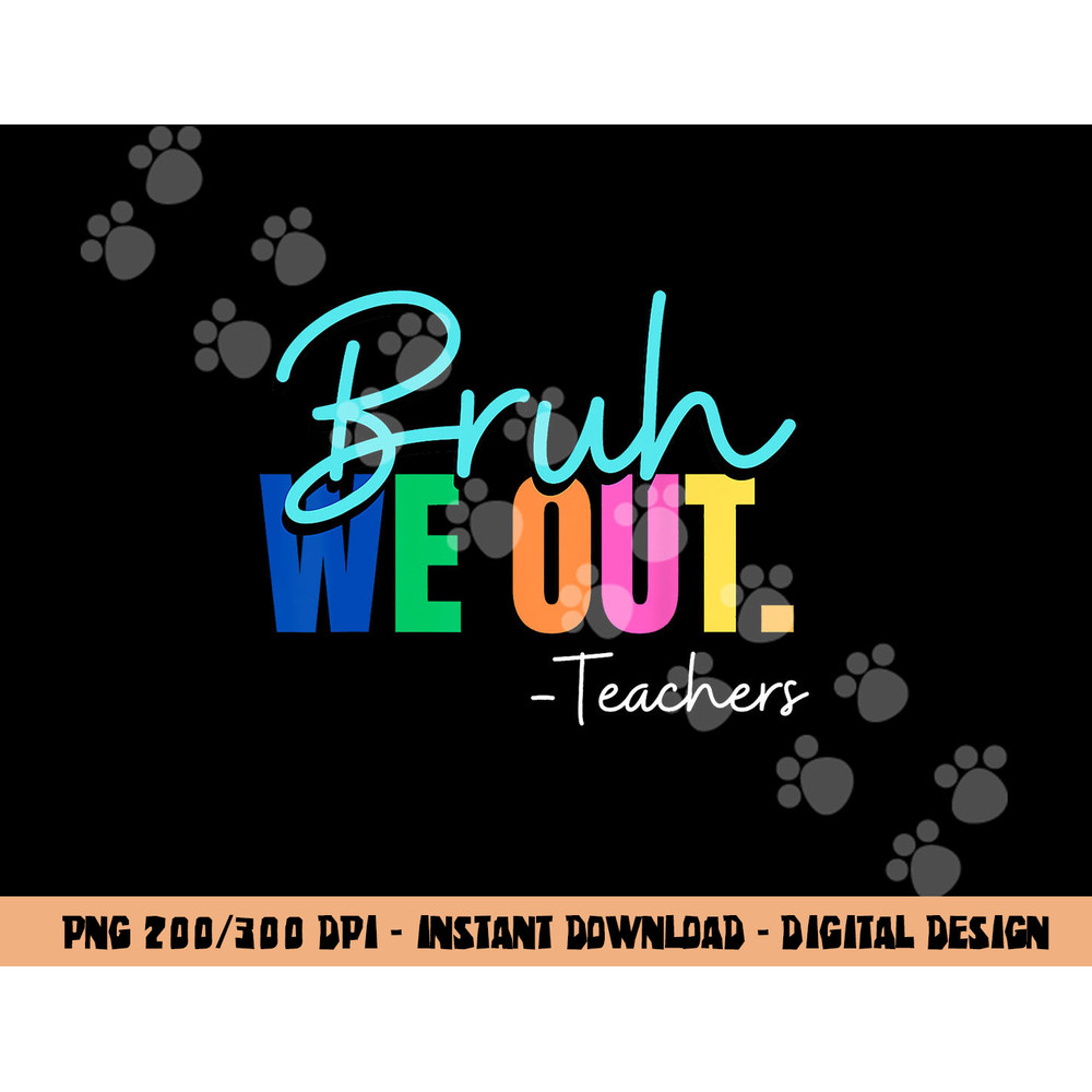 Bruh We Out Teachers Last day Of School Teacher Summer 2023 png, sublimation copy.jpg