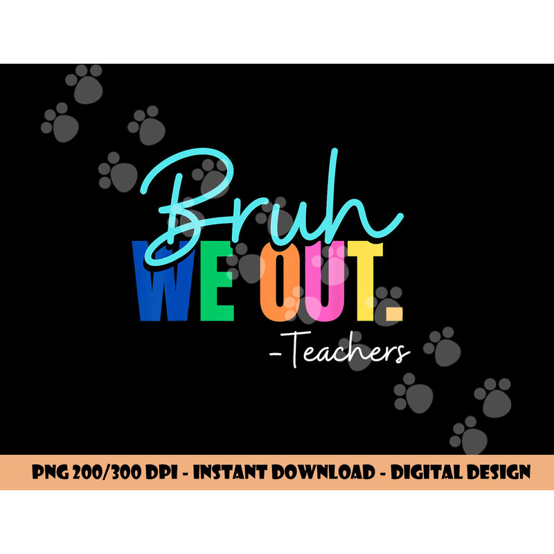 Bruh We Out Teachers Last day Of School Teacher Summer 2023  png, sublimation copy.jpg
