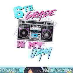 6th grade is my jam vintage 80s boombox teacher student png, sublimation copy