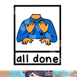 all done sign language speech pathology aac sped teacher  png, sublimation copy