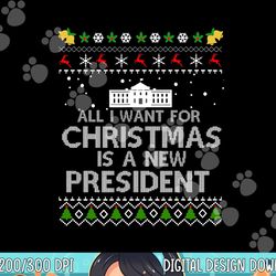 All I Want For Christmas Is A New President ugly Short Sleeve png, sublimation copy