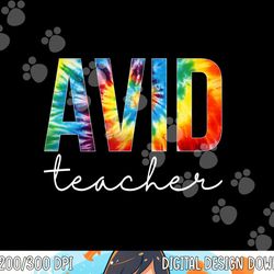 avid teacher tie dye appreciation day hello back to school  png, sublimation copy