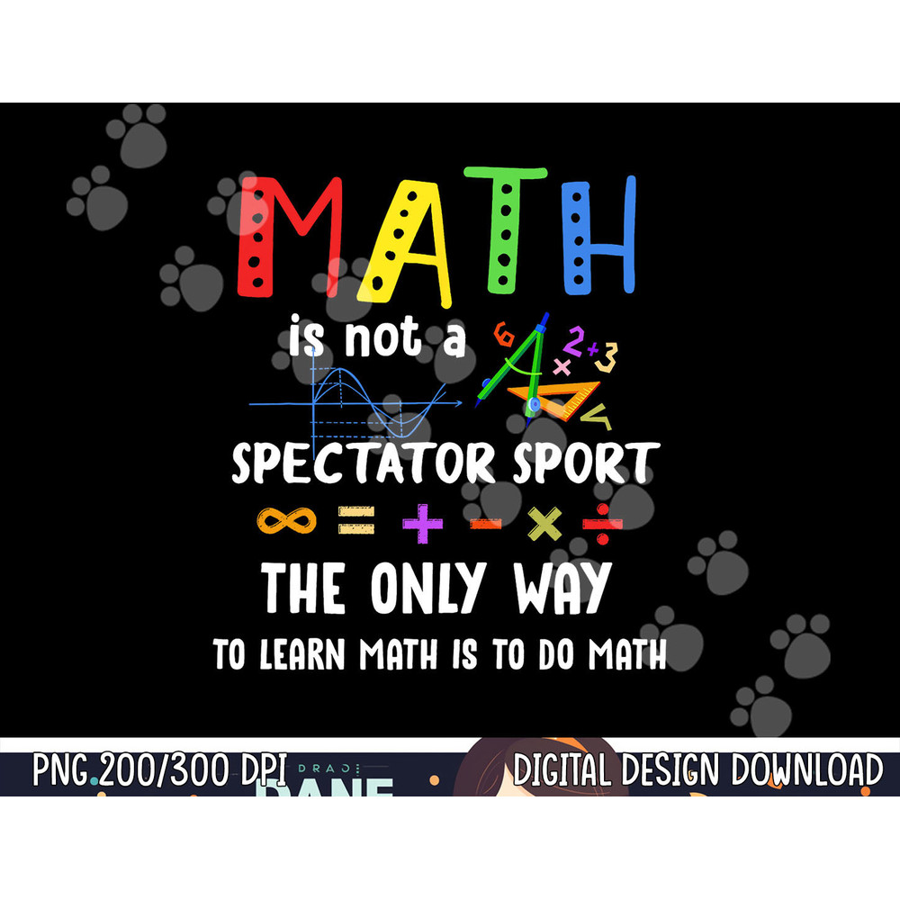 Back To School Math Is Not A Spectator Sport Math Teacher  png, sublimation copy.jpg