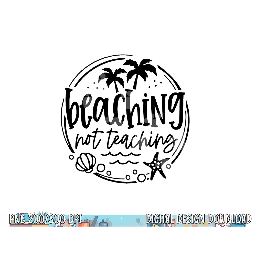 Beaching Not Teaching Funny Summer Teacher Beach Vacation  png, sublimation copy.jpg