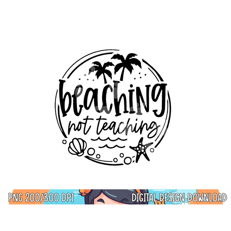Beaching Not Teaching Funny Summer Teacher Beach Vacation png, sublimation copy.jpg
