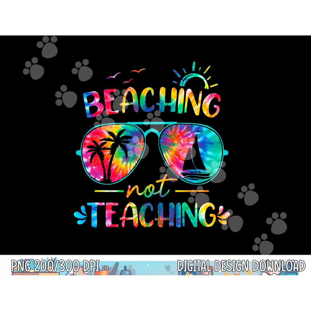 Beaching Not Teaching Tie Dye Last Day Of School Teacher  png, sublimation copy.jpg