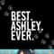 BEST. ASHLEY. EVER. Funny Personalized Name Joke Gift Idea png, sublimation copy.jpg