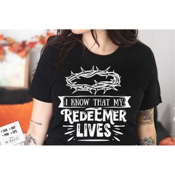 I know that my redeemer lives svg, Religious Easter SVG, Christian Easter SVG, He is Risen, Christian Shirt Svg, Jesus E