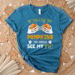 if you like my pumpkins you should see my pie shirt, skeleton hands on boobs shirt, halloween shirt, halloween costume,