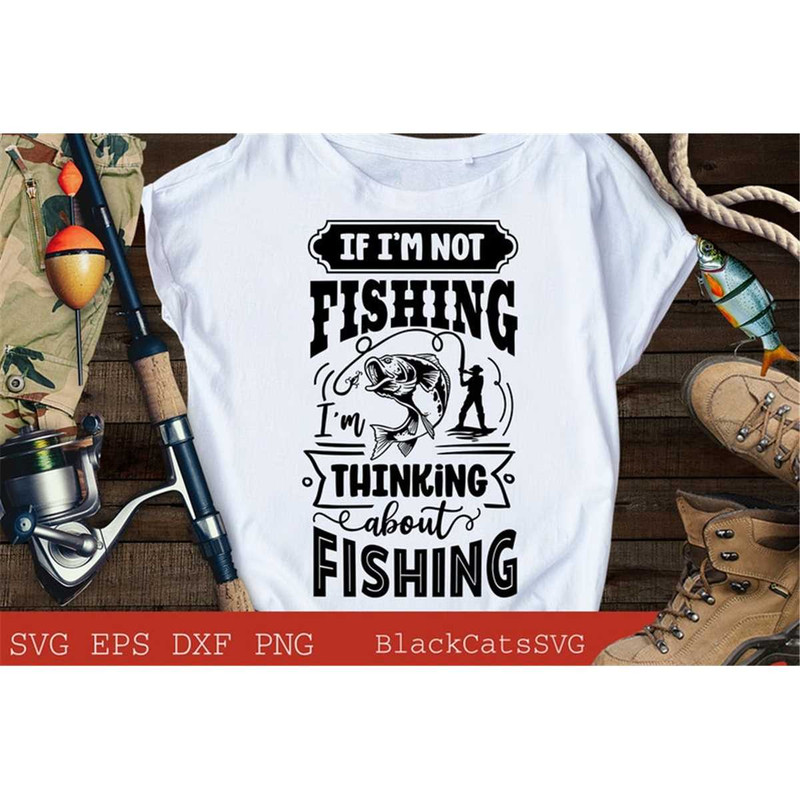 MR-177202391356-if-im-not-fishing-im-thinking-about-fishing-svg-image-1.jpg