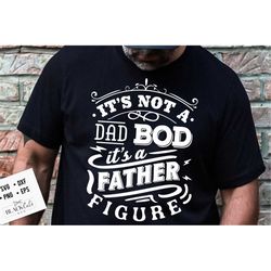 it's not a dad bod it's a father figure svg, dad bod svg, father's day svg, funny dad svg, birthday dad svg, dad svg, vi