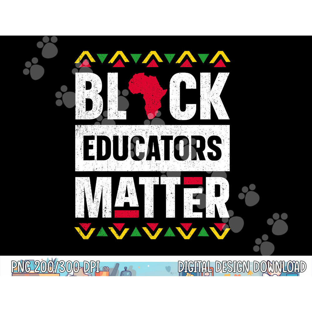 Black Educators Matter Shirt Teacher Black History Month  png, sublimation copy.jpg