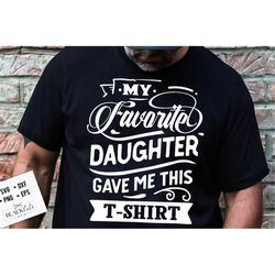 my favorite daughter gave me this t-shirt svg, father's day svg, funny dad svg, birthday dad svg, dad svg, vintage birth
