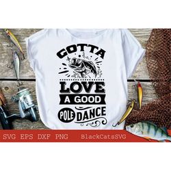 gotta love a good pole dance svg, fishing poster svg, fish svg, fishing svg, fishing shirt, fathers day svg