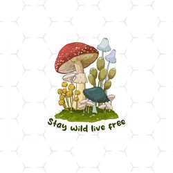 stay wild live free mushrooms sublimation png, trending png, stay wild png, stay wild printable