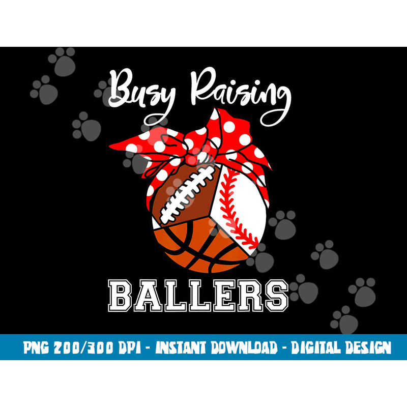 Busy Raising Ballers Funny Baseball Football Basketball Mom png, sublimation copy.jpg
