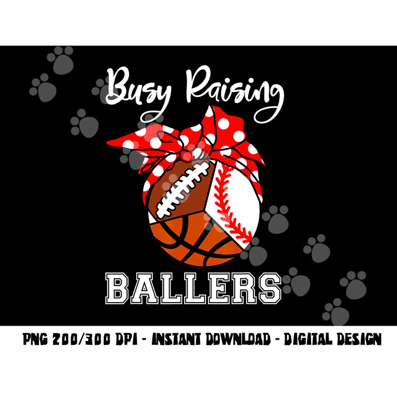 Busy Raising Ballers Funny Baseball Football Basketball Mom png, sublimation copy.jpg