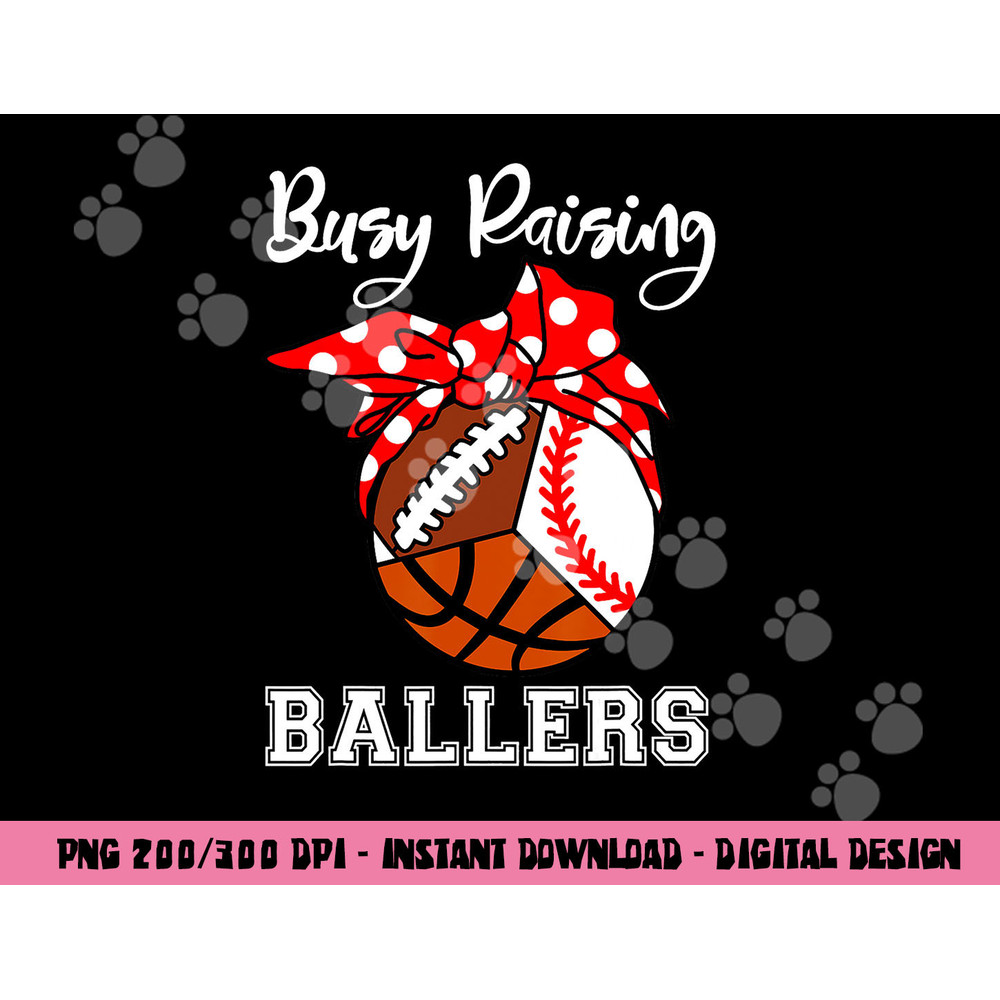 Busy Raising Ballers Funny Baseball Football Basketball Mom png, sublimation copy.jpg