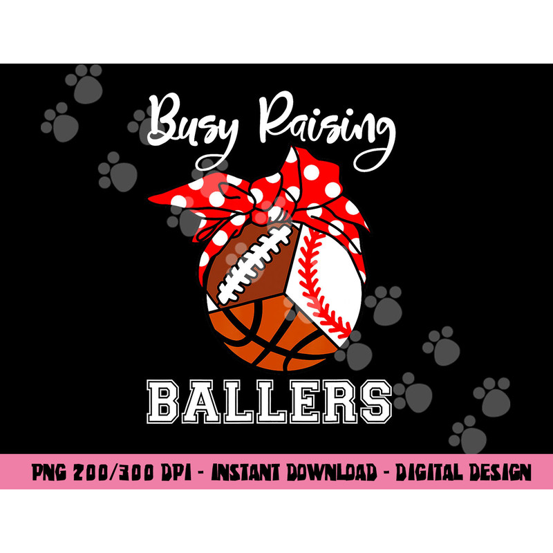 Busy Raising Ballers Funny Baseball Football Basketball Mom png, sublimation copy.jpg