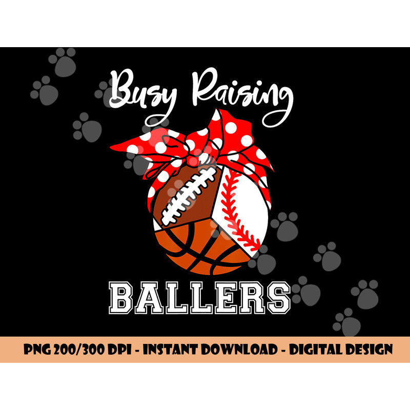 Busy Raising Ballers Funny Baseball Football Basketball Mom png, sublimation copy.jpg
