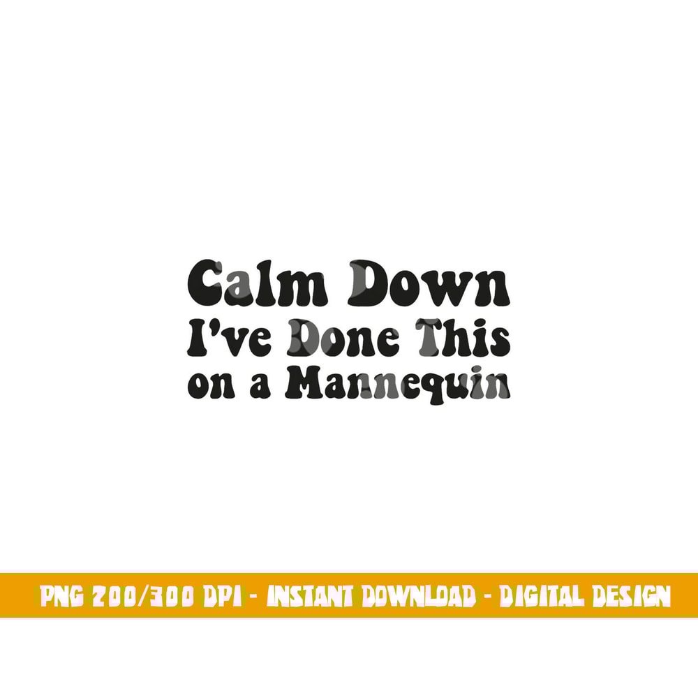 Calm Down I ve Done This on a Mannequin Funny Nurse png,sublimation copy.jpg