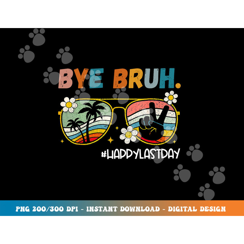 Bye Bruh Happy Last Day of School End Of School Year Teacher png, sublimation copy.jpg