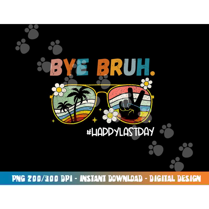 Bye Bruh Happy Last Day of School End Of School Year Teacher png, sublimation copy.jpg