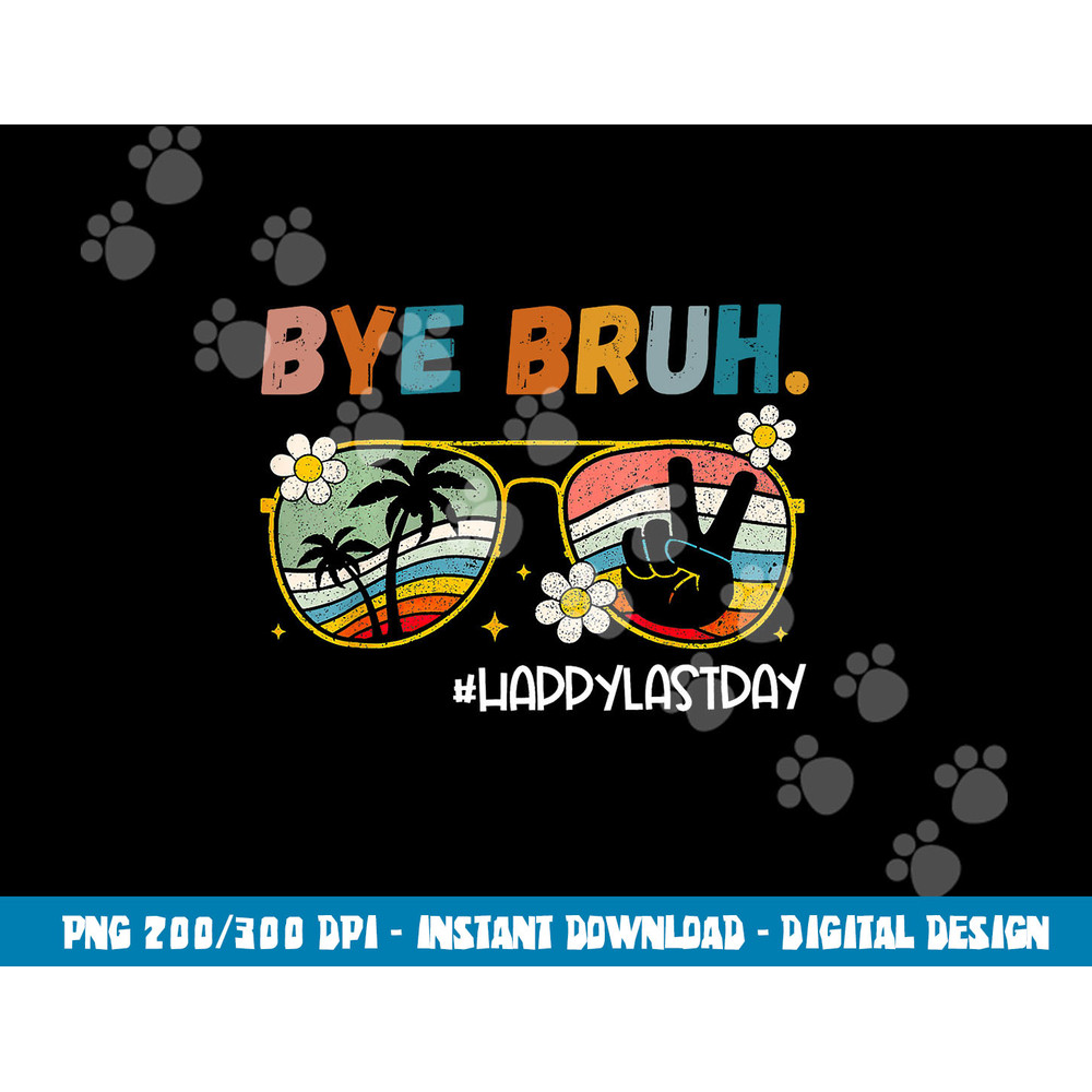 Bye Bruh Happy Last Day of School End Of School Year Teacher  png, sublimation copy.jpg