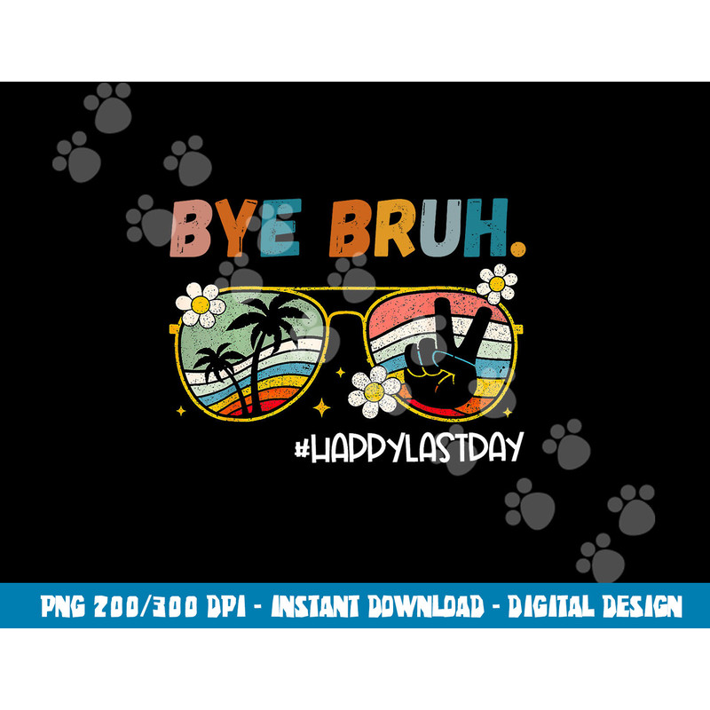 Bye Bruh Happy Last Day of School End Of School Year Teacher  png, sublimation copy.jpg