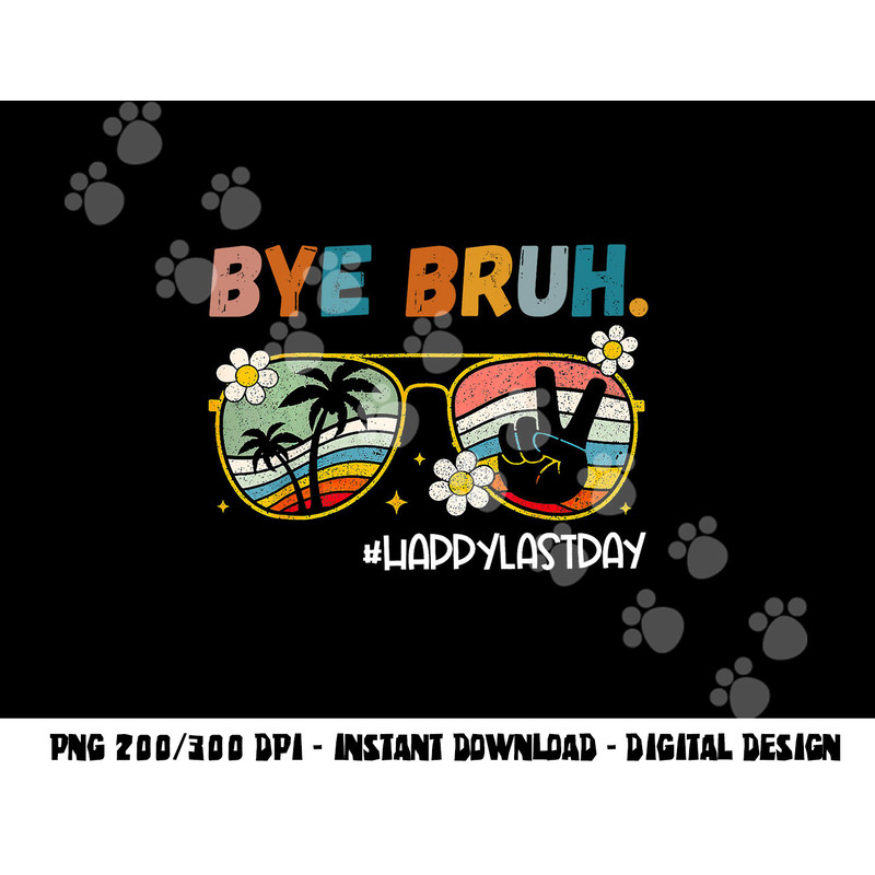 Bye Bruh Happy Last Day of School End Of School Year Teacher png, sublimation copy.jpg